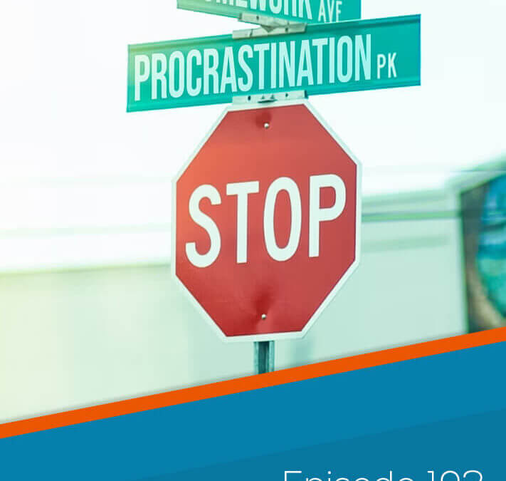 Ep. 102 How To Stop Procrastinating on Something You Need To Do